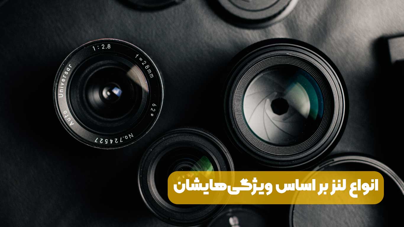 انواع لنز بر اساس ویژگی‌هایشان